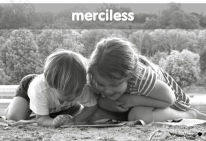 a greyscale image of two small children huddles over a device with the word 'merciless' at the top edge of the image